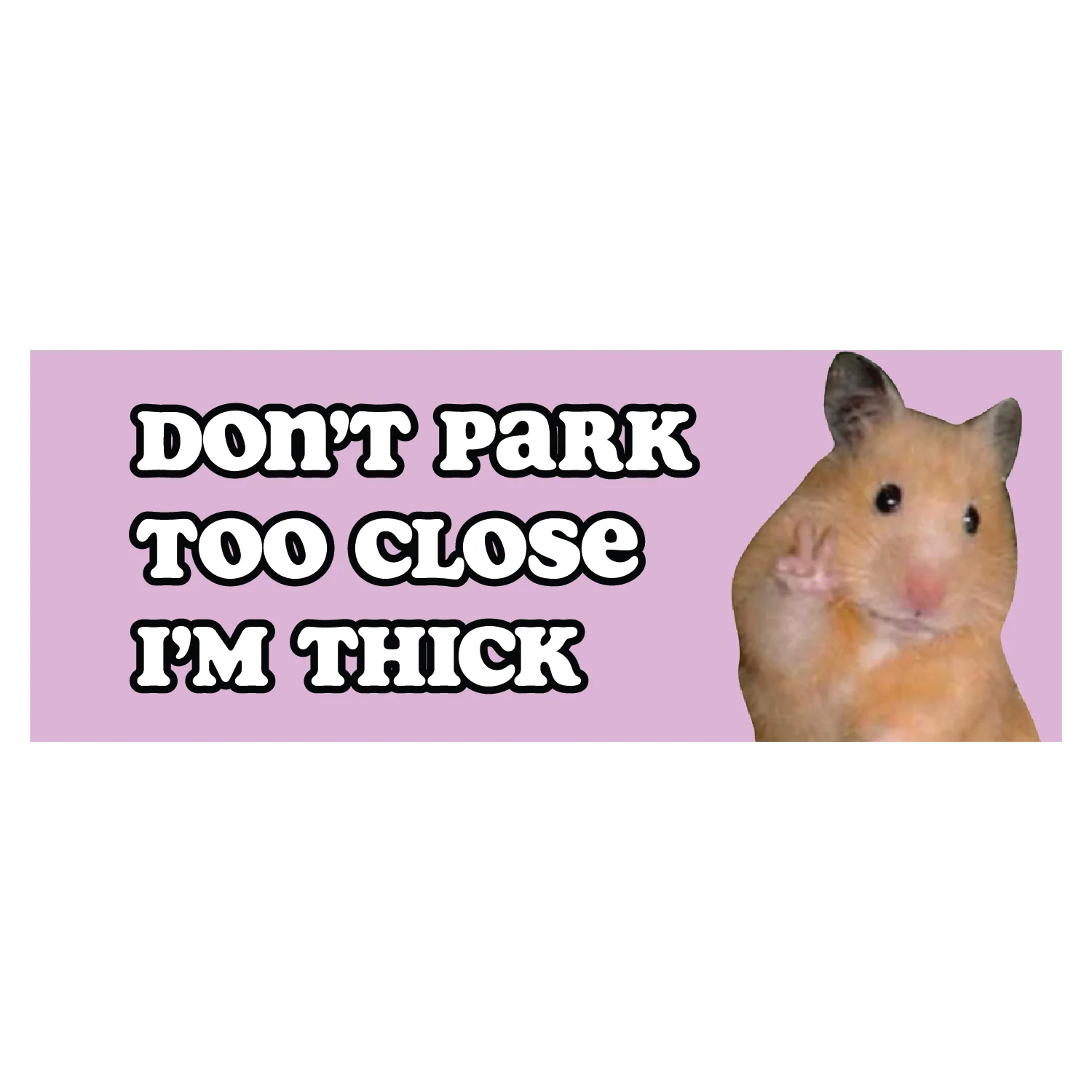 Don't Park Too Close I'm Thick