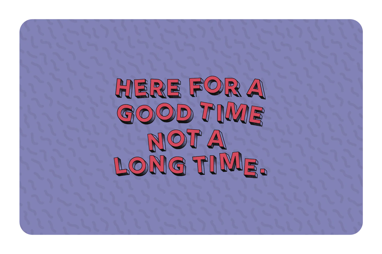 Here for a Good Time