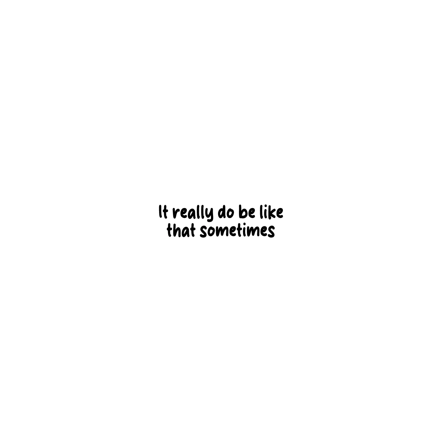 It Really Do Be Like That Sometimes - Image 2