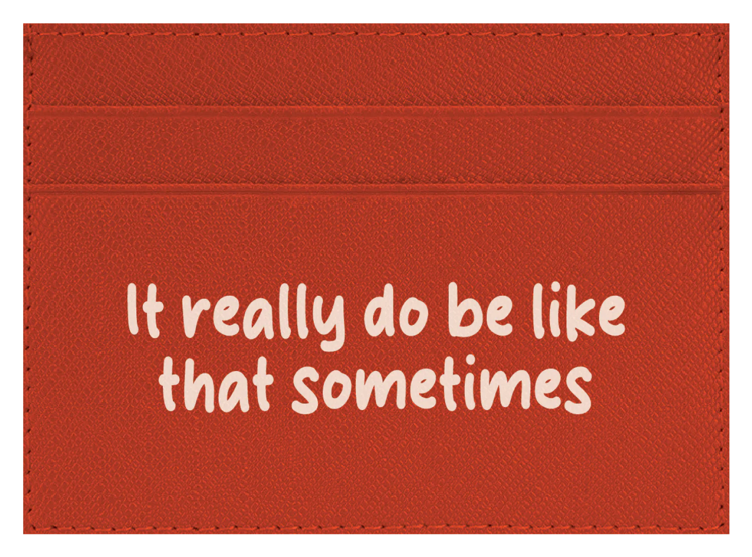 It Really Do Be Like That Sometimes