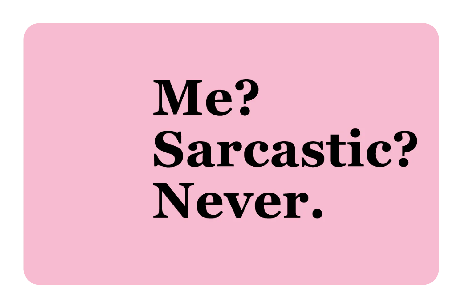 Me? Sarcarstic?
