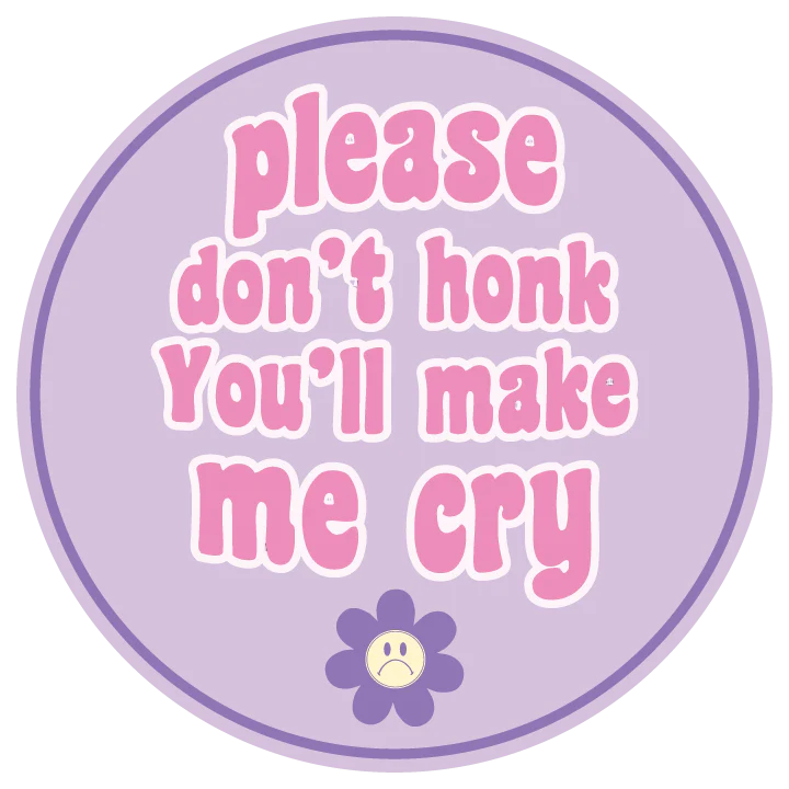 Please Don't Honk You'll Make me Cry