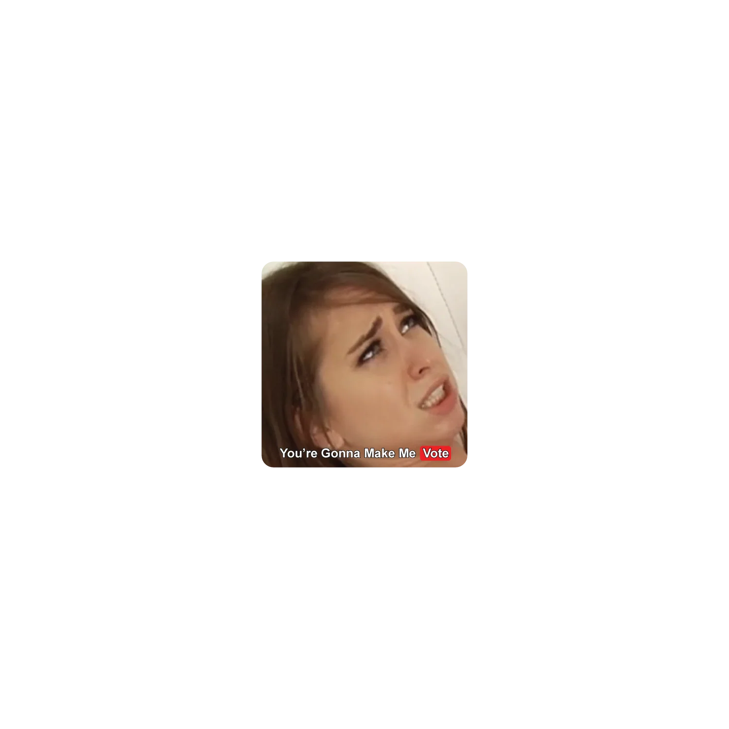 You are gonna make me vote - Image 2